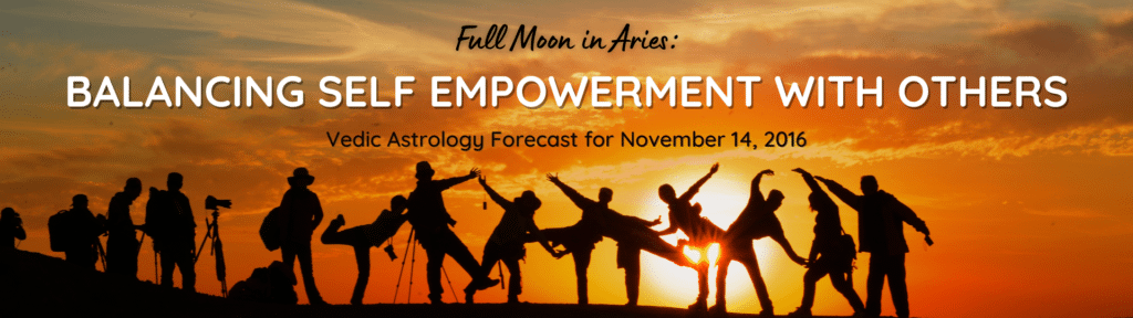 Full Moon in Aries - Balancing Self Empowerment with Others - Vedic Astrology Forecast for November 14, 2016