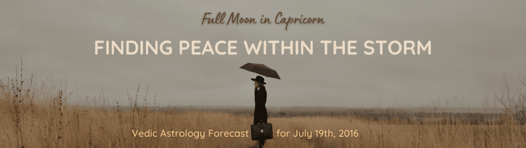 Full Moon in Capricorn - Finding Peace within the Storm - Vedic Astrology Forecast for July 19th, 2016