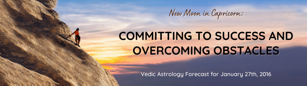 New Moon in Capricorn - Committing to Success and Overcoming Obstacles - Vedic Astrology Forecast for January 27th, 2016